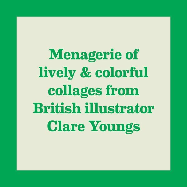 Text on a green background with 'Menagerie of lively & colourful collages from British illustrator Clare Youngs'.
