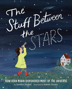 The Stuff Between the Stars: How Vera Rubin Discovered Most of the Universe - Sandra Nickel, Aimée Sicuro